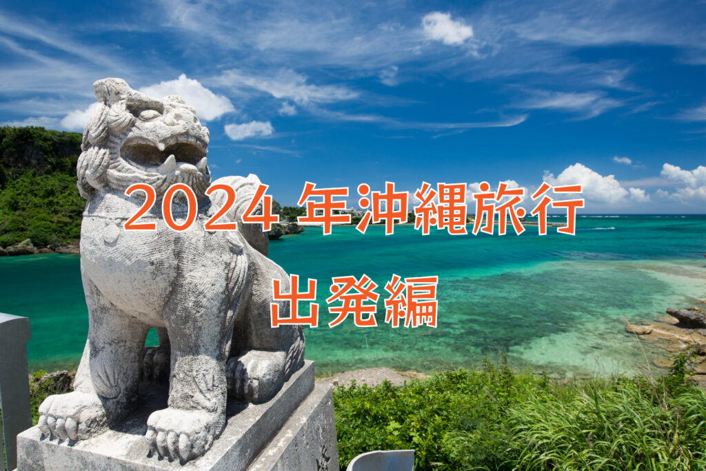 きたぞ沖縄！子供と楽しむ2024年沖縄旅行！　～出発編～